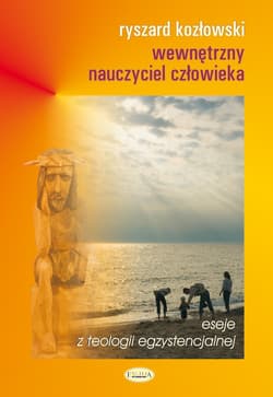 Wewnętrzny nauczyciel człowieka Eseje z teologii egzystencjalnej - Kozłowski Ryszard