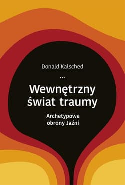 Wewnętrzny świat traumy. Archetypowe obrony jaźni - Donald Kalsched