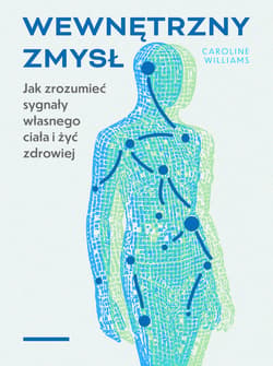 Wewnętrzny zmysł. Jak zrozumieć sygnały własnego ciała i żyć zdrowiej - Williams Caroline