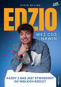 Weź coś nawiń. Każdy z nas jest stworzony do wielkich rzeczy - Piotr Bylina "Edzio"