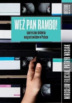 Weź pan Rambo! Społeczna historia magnetowidów - Filiciak Mirosław