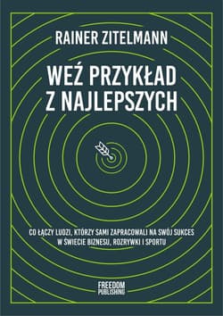 Weź przykład z najlepszych Co łączy ludzi, którzy sami zapracowali na swój sukces w świecie biznesu, rozrywki i sportu