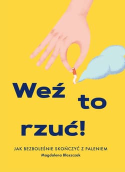 Weź to rzuć! Jak bezboleśnie skończyć z paleniem - Magdalena Błaszczak
