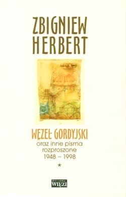 Węzeł gordyjski Tom 1/2 oraz inne pisma rozproszone 1948-1998 - Zbigniew Herbert