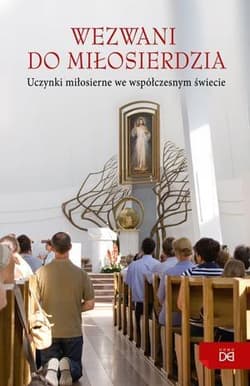 Wezwani do miłosierdzia. Uczynki miłosierne - Praca zbiorowa