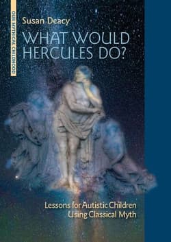 What Would Hercules Do? Lessons for Autistic Children Using Classical Myth - Deacy Susan