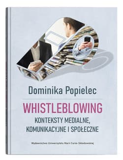 Whistleblowing. Konteksty medialne, komunikacyjne i społeczne - Dominika Popielec