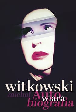 Wiara. Autobiografia - Michał Witkowski