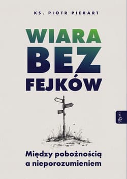 Wiara bez fejków. Miedzy pobożnością a... - Piotr Piekart