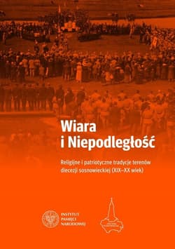 Wiara i Niepodległość Religijno-patriotyczne tradycje terenów obecnej diecezji sosnowieckiej - Trąba Mariusz
