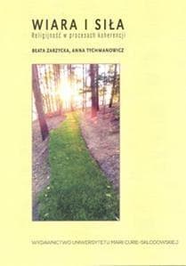Wiara i siła Religijność w procesach koherencji - Zarzycka Beata, Tychmanowicz Anna