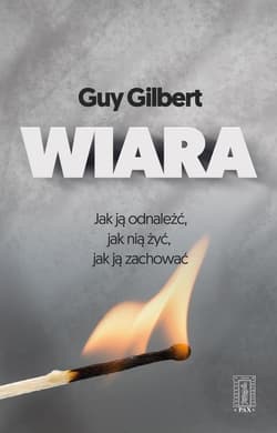 Wiara Jak ją odnaleźć jak nią żyć  jak ją zachować - Guy Gilbert