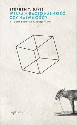 Wiara - racjonalna czy naiwna? Filozof broni chrześcijaństwa - Davis Stephen T.