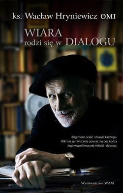 Wiara rodzi się w dialogu - Wacław Hryniewicz