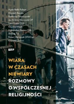 Wiara w czasach niewiary. Rozmowy o współczesnej religijności - Opracowanie Zbiorowe