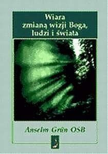 Wiara zmianą wizji Boga, ludzi i świata - Anselm Grn OSB