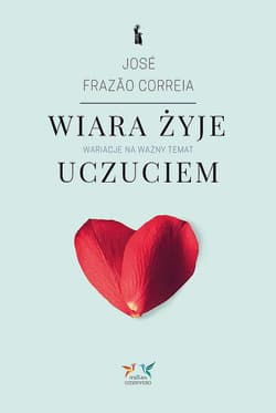 Wiara żyje uczuciem. Wariacje na ważny temat - José Frazăo Correia