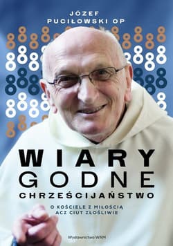 WIARYgodne chrześcijaństwo O Kościele z miłością acz ciut złośliwie - Józef Puciłowski