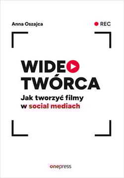 Wideotwórca Jak tworzyć filmy w social mediach - Anna Oszajca
