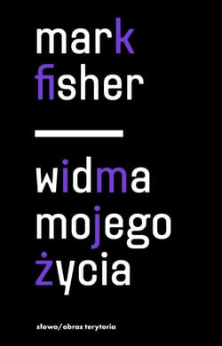 Widma mojego życia. Pisma o depresji, hauntologii i utraconych przyszłościach - Mark Fisher