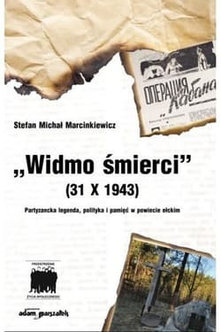 Widmo śmierci (31 X 1943) Partyzancka legenda, polityka i pamięć w powiecie ełckim - Marcinkiewicz Stefan Michał