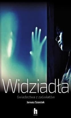 Widziadła. Świadectwa z zaświatów - Janusz Szostak