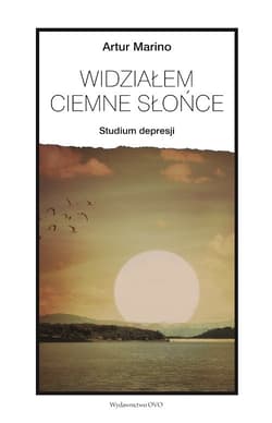 Widziałem ciemne słońce Studium depresji - Artur Marino