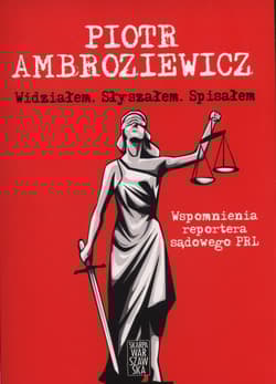 Widziałem Słyszałem Spisałem Wspomnienia reportera sądowego PRL - Piotr Ambroziewicz