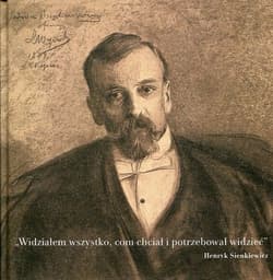 Widziałem wszystko com chciał i potrzebował widzieć W stulecie śmierci Pisarza wybór listów oraz pokłosie epistolarne - Henryk Sienkiewicz