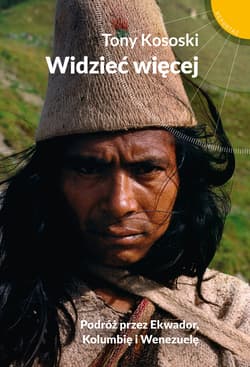 Widzieć więcej. Podróż przez Ekwador, Kolumbię i Wenezuelę_plik - ebook - Tony Kososki