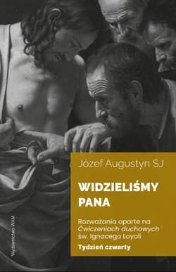 Widzieliśmy Pana Tydzień czwarty. Rozważania oparte na Ćwiczeniach duchowych św. Ignacego Loyoli wyd. 2 - Augustyn Józef