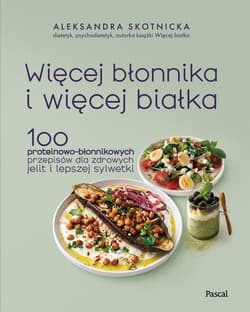 Więcej błonnika i więcej białka. 100 proteinowo-błonnikowych przepisów dla zdrowych jelit i lepszej sylwetki