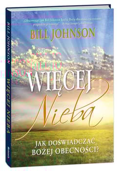 Więcej Nieba Jak doświadczać Bożej obecności? - Bill Johnson