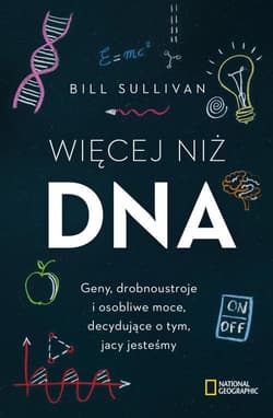 Więcej niż DNA Geny, drobnoustroje i osobliwe moce, decydujące o tym, jacy jesteśmy - Bill Sullivan