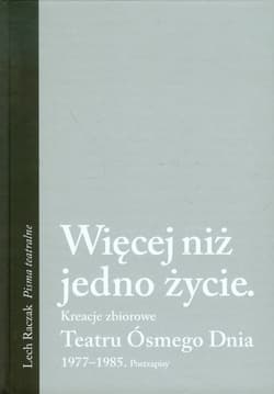 Więcej niż jedno życie Kreacje zbiorowe Teatru Ósmego Dnia 1977-1985 Postzapisy - Lech Raczak