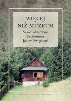 Więcej niż muzeum Szkice ofiarowane Profesorowi Janowi Święchowi - Opracowanie Zbiorowe