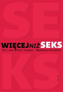 Więcej niż seks. Siła i moc miłości intymnej - Magdalena Kleczyńska