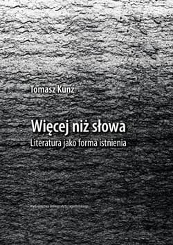 Więcej niż słowa Literatura jako forma istnienia - Tomasz Kunz