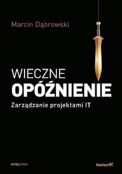 Wieczne opóźnienie Zarządzanie projektami IT - Marcin Dąbrowski
