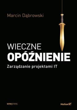 Wieczne opóźnienie. Zarządzanie projektami IT - ebook - Marcin Dąbrowski
