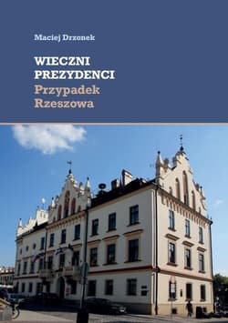 Wieczni prezydenci Przypadek Rzeszowa - Maciej Drzonek