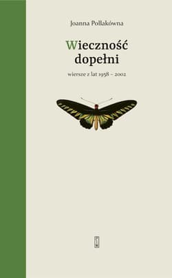 Wieczność dopełni Wiersze z lat 1958-2002 - Joanna Pollakówna