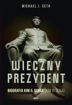 Wieczny prezydent. Biografia Kim Il Sunga (Kim Ir Sena) - Michael J. Seth