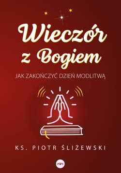Wieczór z Bogiem Jak zakończyć dzień modlitwą