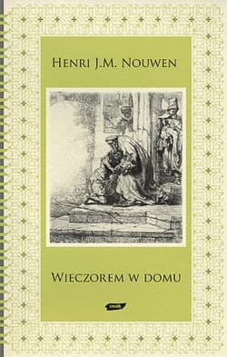 Wieczorem w domu. Dalsze rozważania nad  przypowieścią o synu marnotrawnym - Henri J.M. Nouwen