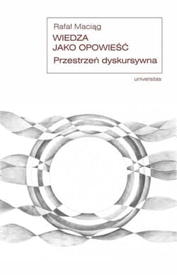 Wiedza jako opowieść. Przestrzeń dyskursywna - Rafał Maciąg