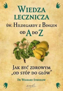 Wiedza lecznicza św. Hildegardy z Bingen od A do Z - Wighard Strehlow