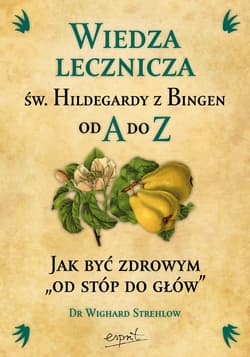 Wiedza lecznicza św. Hildegardy z Bingen od A do Z - Wighard Strehlow