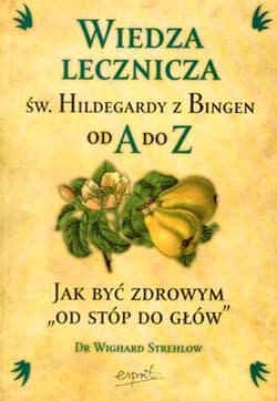 Wiedza lecznicza św Hildegardy z Bingen od A do Z - Wighard Strehlow