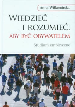 Wiedzieć i rozumieć, aby być obywatelem - Anna Wiłkomirska